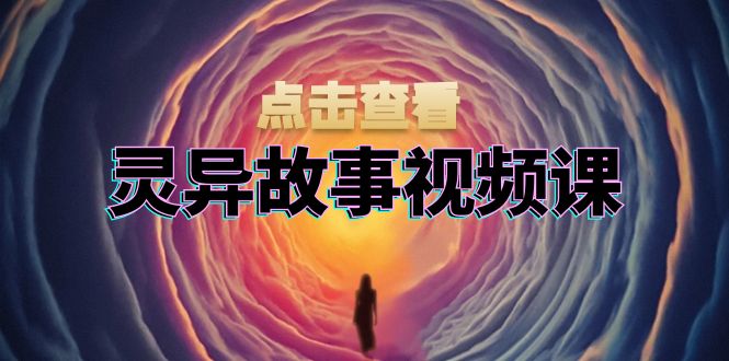 灵异故事视频课：文案、剪辑流程、画面处理及封面制作，助力创作者盈利灵异故事视频课：文案、剪辑流程、画面处理及封面制作，助力创作者盈利共研网创-网赚项目-副业赚钱-互联网创业-资源整合-共研赋能共研网创社