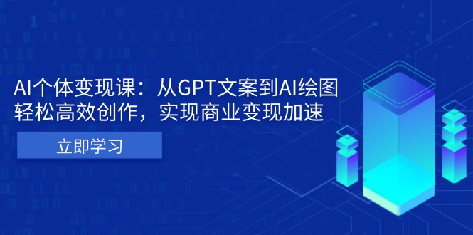 AI个体变现课：从GPT文案到AI绘图，轻松高效创作，实现商业变现加速AI个体变现课：从GPT文案到AI绘图，轻松高效创作，实现商业变现加速共研网创-网赚项目-副业赚钱-互联网创业-资源整合-共研赋能共研网创社