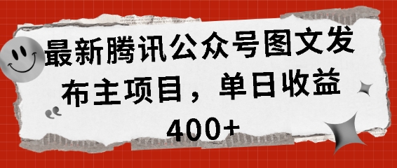 最新腾讯公众号图文发布项目，单日收益400+【揭秘】最新腾讯公众号图文发布项目，单日收益400+【揭秘】共研网创-网赚项目-副业赚钱-互联网创业-资源整合-共研赋能共研网创社