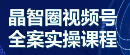 晶姐说直播·视频号全案实操课，从0-1全流程晶姐说直播·视频号全案实操课，从0-1全流程共研网创-网赚项目-副业赚钱-互联网创业-资源整合-共研赋能共研网创社
