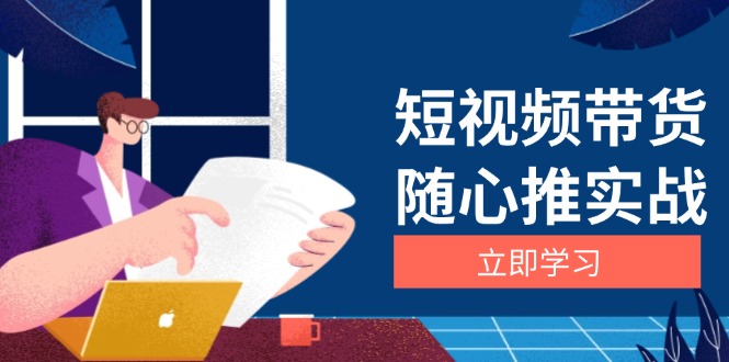 短视频带货随心推实战：涵盖选品到放量，详解涨粉、口碑分提升与广告逻辑短视频带货随心推实战：涵盖选品到放量，详解涨粉、口碑分提升与广告逻辑共研网创-网赚项目-副业赚钱-互联网创业-资源整合-共研赋能共研网创社
