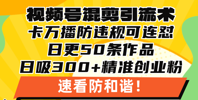 视频号混剪引流技术，500万播放引流17000创业粉，操作简单当天学会视频号混剪引流技术，500万播放引流17000创业粉，操作简单当天学会共研网创-网赚项目-副业赚钱-互联网创业-资源整合-共研赋能共研网创社