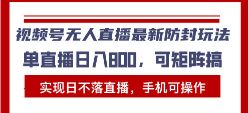 视频号无人直播最新防封玩法，实现日不落直播，手机可操作，单直播日入…视频号无人直播最新防封玩法，实现日不落直播，手机可操作，单直播日入…共研网创-网赚项目-副业赚钱-互联网创业-资源整合-共研赋能共研网创社