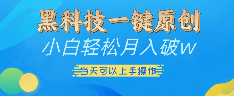 黑科技一键原创小白轻松月入破w，三当天可以上手操作【揭秘】黑科技一键原创小白轻松月入破w，三当天可以上手操作【揭秘】共研网创-网赚项目-副业赚钱-互联网创业-资源整合-共研赋能共研网创社
