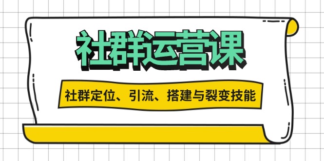 社群运营打卡计划：解锁社群定位、引流、搭建与裂变技能社群运营打卡计划：解锁社群定位、引流、搭建与裂变技能共研网创-网赚项目-副业赚钱-互联网创业-资源整合-共研赋能共研网创社