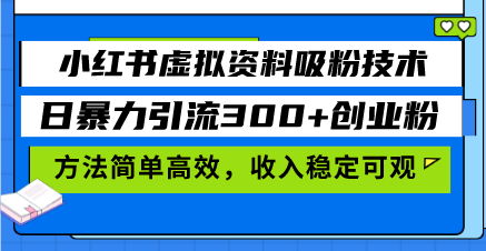 小红书虚拟资料吸粉技术，日暴力引流300+创业粉，方法简单高效，收入稳…小红书虚拟资料吸粉技术，日暴力引流300+创业粉，方法简单高效，收入稳…共研网创-网赚项目-副业赚钱-互联网创业-资源整合-共研赋能共研网创社