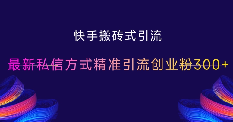 快手搬砖式引流，最新私信方式精准引流创业粉300+快手搬砖式引流，最新私信方式精准引流创业粉300+共研网创-网赚项目-副业赚钱-互联网创业-资源整合-共研赋能共研网创社