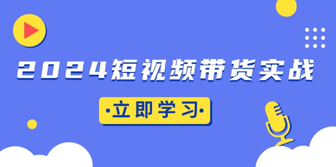 2024短视频带货实战：底层逻辑+实操技巧，橱窗引流、直播带货2024短视频带货实战：底层逻辑+实操技巧，橱窗引流、直播带货共研网创-网赚项目-副业赚钱-互联网创业-资源整合-共研赋能共研网创社