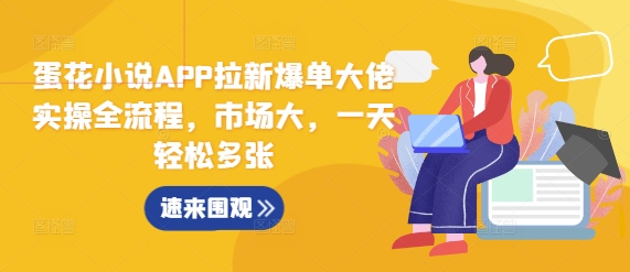 蛋花小说APP拉新爆单大佬实操全流程，市场大，一天轻松多张蛋花小说APP拉新爆单大佬实操全流程，市场大，一天轻松多张共研网创-网赚项目-副业赚钱-互联网创业-资源整合-共研赋能共研网创社